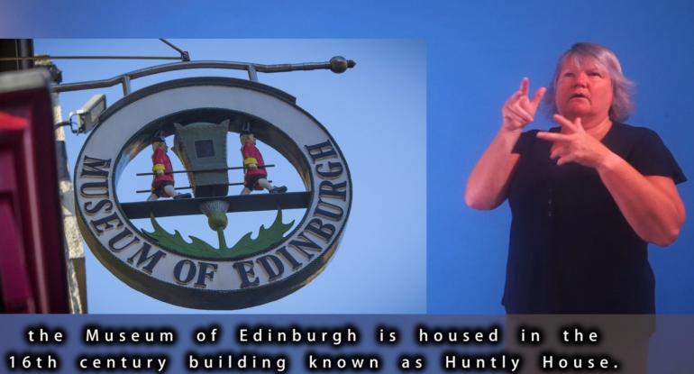 BSL tour A BSL interpreter beside a photo of the Museum of Edinburgh sign. Subtitles running along the bottom mention that the museum is housed in 16th century building Huntly House